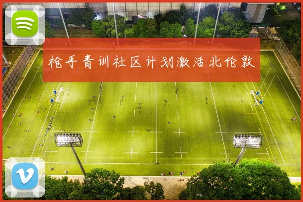 枪手青训社区计划激活北伦敦