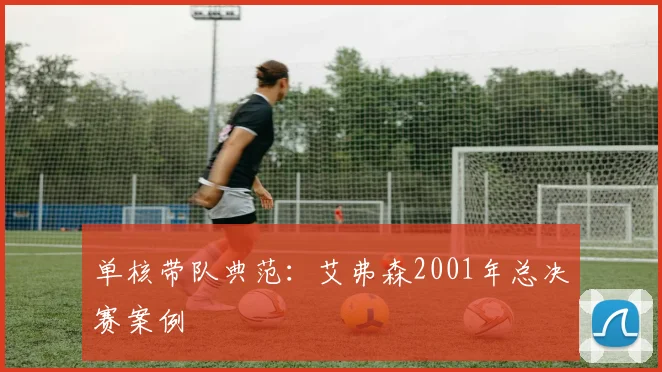 单核带队典范：艾弗森2001年总决赛案例
